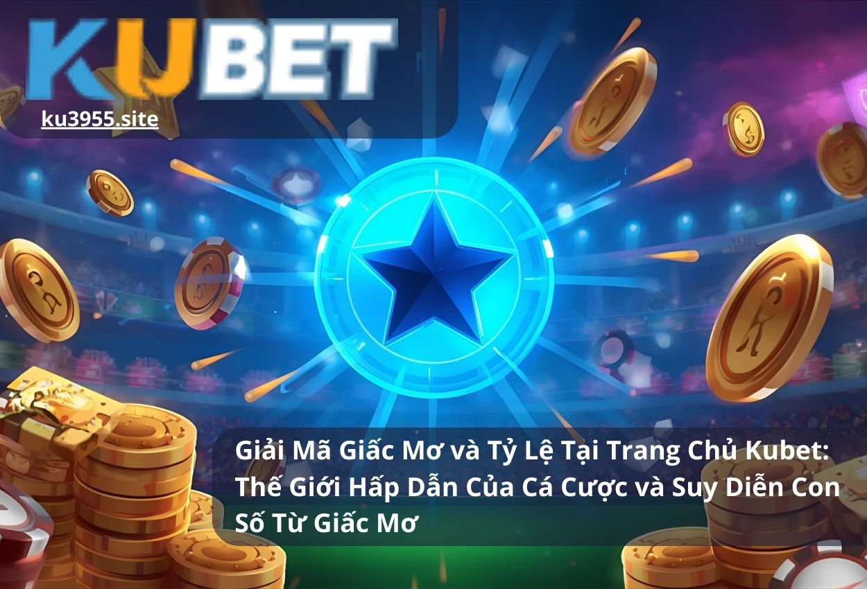 Giải Mã Giấc Mơ và Tỷ Lệ Tại Trang Chủ Kubet: Thế Giới Hấp Dẫn Của Cá Cược và Suy Diễn Con Số Từ Giấc Mơ