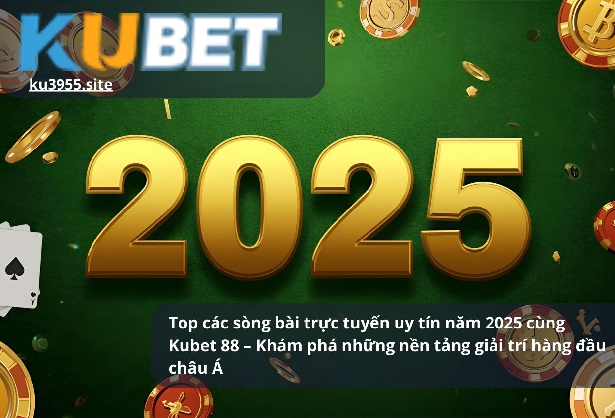Top các sòng bài trực tuyến uy tín năm 2025 cùng Kubet 88 – Khám phá những nền tảng giải trí hàng đầu châu Á